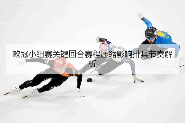 欧冠小组赛关键回合赛程压缩影响排兵节奏解析 - B-SPORTS